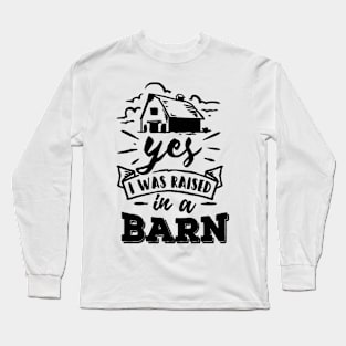 Yes, I Was Raised In a Barn Long Sleeve T-Shirt